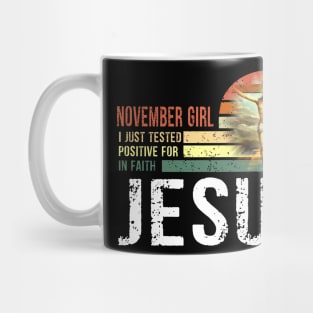 November Girl I Just Tested Positive for in Faith Jesus Lover T-Shirt Mug